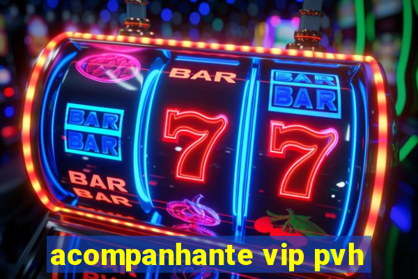 acompanhante vip pvh